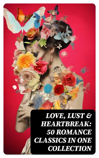 Love Lust & Heartbreak: 50 Romance Classics in One Collection - cover