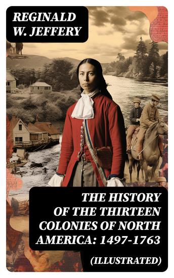 The History of the Thirteen Colonies of North America: 1497-1763 (Illustrated) - cover