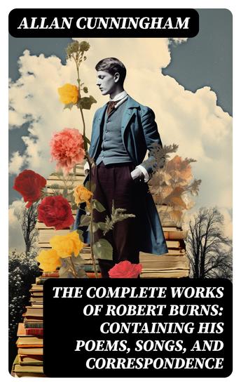 The Complete Works of Robert Burns: Containing his Poems Songs and Correspondence - cover