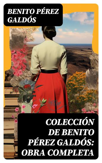 Colección de Benito Pérez Galdós: Obra Completa - Clásicos de la Literatura Española: 80+ Novelas Cuentos & Dramas (Episodios Nacionales Novelas Contemporáneas Cuentos…) - cover