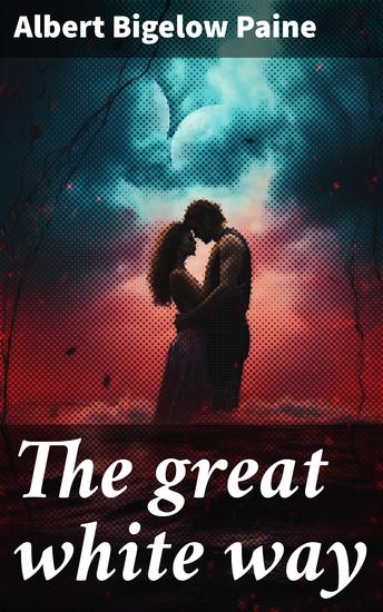 The great white way - A record of an unusual voyage of discovery and some romantic love affairs amid strange surroundings - cover