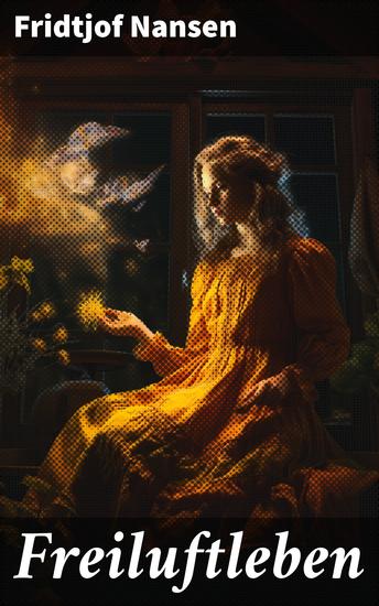 Freiluftleben - Naturabenteuer und Erkenntnis: Fridtjof Nansens einzigartige Perspektiven - cover
