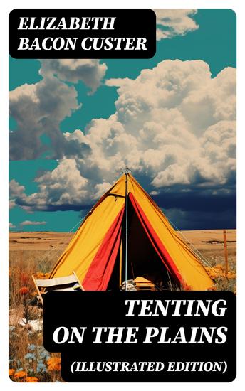 Tenting on the Plains (Illustrated Edition) - General Custer in Kansas and Texas - cover