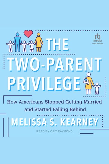 The Two-Parent Privilege - How Americans Stopped Getting Married and Started Falling Behind - cover