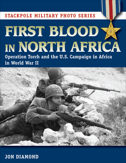 First Blood in North Africa - Operation Torch and the US Campaign in Africa in WWII (Stackpole Military Photo Series) - cover