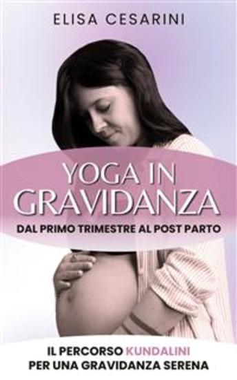 Yoga in Gravidanza - Dal primo trimestre al post parto: il percorso Kundalini per una gravidanza serena - cover