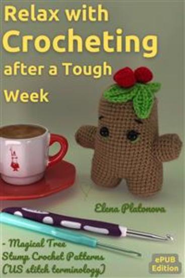 Relax with Crocheting After a Tough Week - Magical Tree Stump Crochet Patterns (US stitch term﻿inology) - Crafting a crocheted toy in just one weekend - for yourself or as a gift for friends - cover
