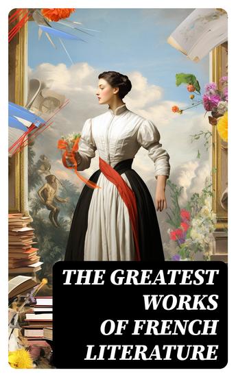 The Greatest Works of French Literature - 90+ Novels Short Stories Poems Plays Philosophical Essays… - cover