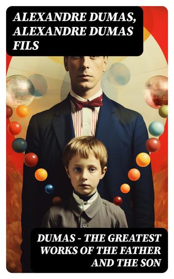 DUMAS - The Greatest Works of the Father and the Son - 50+ Novels Short Stories and Plays (Illustrated Edition) - The Count of Monte Cristo The Lady of the Camellias… - cover