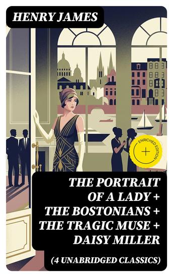 The Portrait of a Lady + The Bostonians + The Tragic Muse + Daisy Miller (4 Unabridged Classics) - Enriched edition - cover