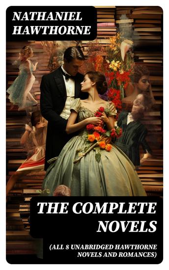 The Complete Novels (All 8 Unabridged Hawthorne Novels and Romances) - Fanshawe + The Scarlet Letter + The House of the Seven Gables + The Blithedale Romance + The Marble Faun - cover