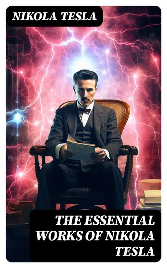 The Essential Works of Nikola Tesla - cover