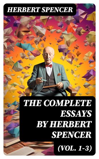 The Complete Essays by Herbert Spencer (Vol 1-3) - cover