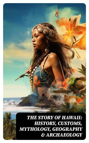 The Story of Hawaii: History Customs Mythology Geography & Archaeology - cover