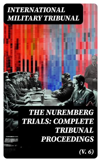 The Nuremberg Trials: Complete Tribunal Proceedings (V 6) - Trial Proceedings From 22 January 1946 to 4 February 1946 - cover