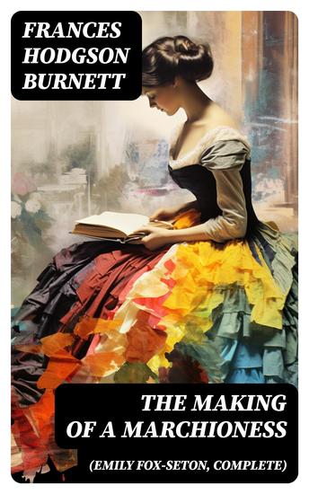 The Making of a Marchioness (Emily Fox-Seton Complete) - cover