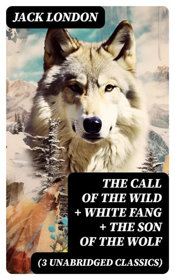 The Call of the Wild + White Fang + The Son of the Wolf (3 Unabridged Classics) - cover