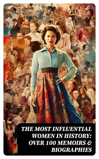 The Most Influential Women in History: Over 100 Memoirs & Biographies - Maria Mitchell Helen Keller Harriet Tubman Roswitha the Nun Marie de France Portia Octavia Cleopatra… - cover