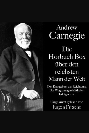 Andrew Carnegie: Die Hörbuch Box über den reichsten Mann der Welt - Das Evangelium des Reichtums Der Weg zum geschäftlichen Erfolg uvm - cover