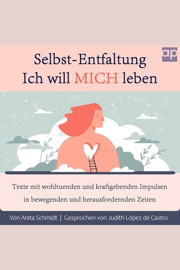 Selbst-Entfaltung Ich will MICH leben - Texte mit wohltuenden und kraftgebenden Impulsen in bewegenden und herausfordernden Zeiten - cover