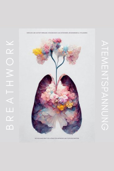 Breathwork Atementspannung Atemtechniken Einfache und sofort wirksame Atemübungen zum Entspannen Regenerieren & Vitalisieren - Die heilsame Kraft des Atems für Anfänger und Fortgeschrittene (Atemmeditation) - cover