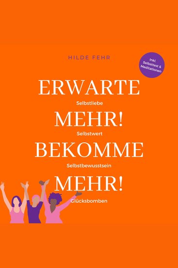 Erwarte mehr! Bekomme mehr! - Mit mehr Selbstliebe Selbstwert und Selbstbewusstsein mehr Glück im Leben! - cover