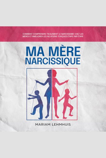 Ma mère narcissique: Comment comprendre facilement le narcissisme chez les mères et améliorer les relations toxiques étape par étape - cover