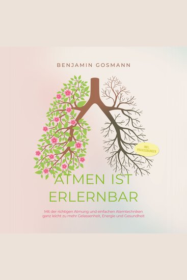 Atmen ist erlernbar: Mit der richtigen Atmung und einfachen Atemtechniken ganz leicht zu mehr Gelassenheit Energie und Gesundheit - inkl Praxisübungen - cover