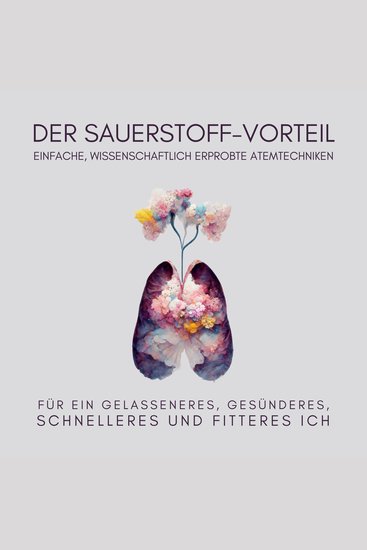 Der Sauerstoff-Vorteil - Einfache wissenschaftlich erprobte Atemtechniken für ein gelasseneres gesünderes schnelleres und fitteres Ich - cover