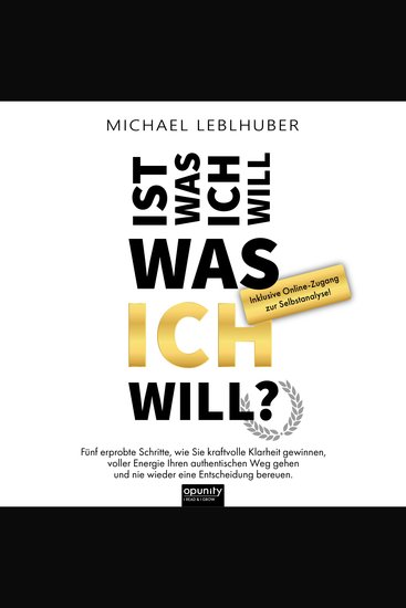 Ist was ich will - was ICH will? - Fünf erprobte Schritte wie Sie kraftvolle Klarheit gewinnen voller Energie Ihren authentischen Weg gehen und nie wieder eine Entscheidung bereuen - cover