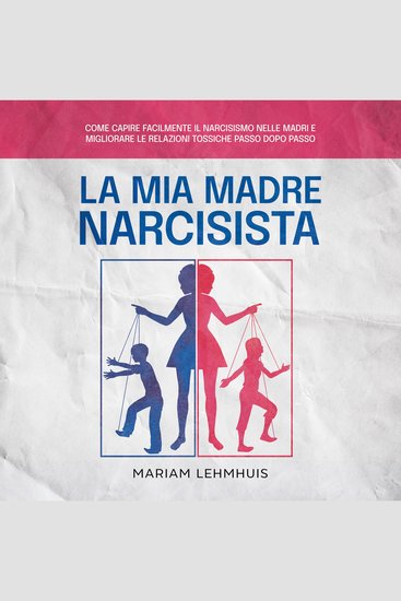 La mia madre narcisista: Come capire facilmente il narcisismo nelle madri e migliorare le relazioni tossiche passo dopo passo - cover