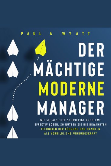 Der mächtige moderne Manager: Wie Sie als Chef schwierige Probleme effektiv lösen So nutzen Sie die bewährten Techniken der Führung und handeln als vorbildliche Führungskraft - cover