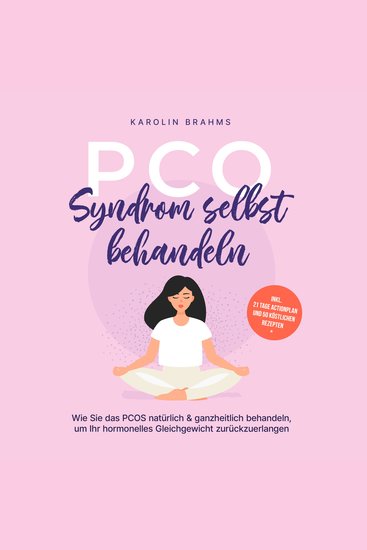 PCO Syndrom selbst behandeln: Wie Sie das PCOS natürlich & ganzheitlich behandeln um Ihr hormonelles Gleichgewicht zurückzuerlangen - inkl 21 Tage Actionplan und 50 köstlichen Rezepten - cover