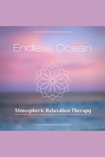Endless Ocean - Atmospheric Relaxation Therapy - Soothing Sounds for Relaxation and Stress Relief Calming Sounds for Deep Sleep Meditation & Yoga Ambient Sounds for Self-Hypnosis Sauna & Wellness - cover