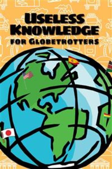 Useless Knowledge for Globetrotters - 2700 facts about 188 countries - The huge knowledge book about the whole world - cover
