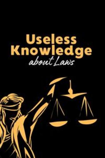Useless Knowledge about Laws - Crazy laws and curious bans from around the world - cover