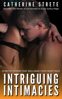 Intriguing Intimacies - 21 Erotic Stories That Will Make Your Heart Race