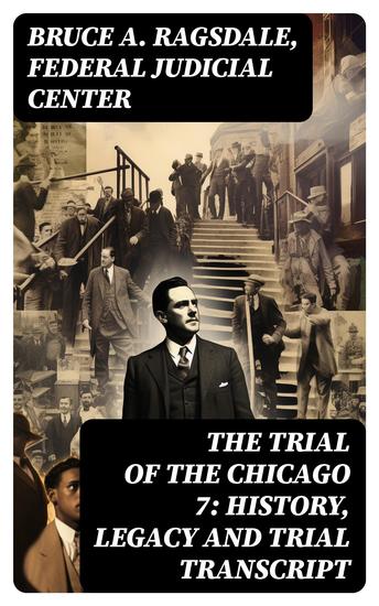 The Trial of the Chicago 7: History Legacy and Trial Transcript - cover