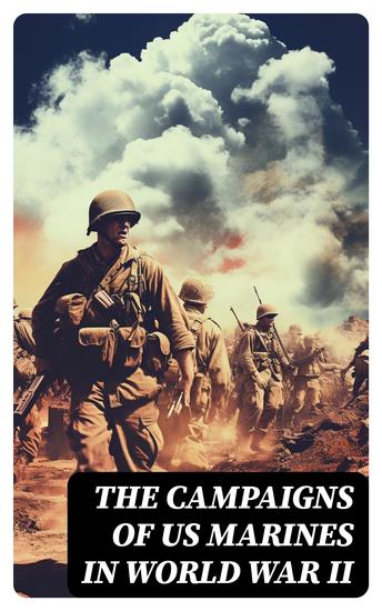 The Campaigns of US Marines in World War II - Pearl Harbor Battle of Cape Gloucester Battle of Guam Battle of Iwo Jima Occupation of Japan… - cover
