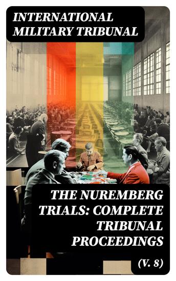 The Nuremberg Trials: Complete Tribunal Proceedings (V 8) - Trial Proceedings From 20 February 1946 to 7 March 1946 - cover