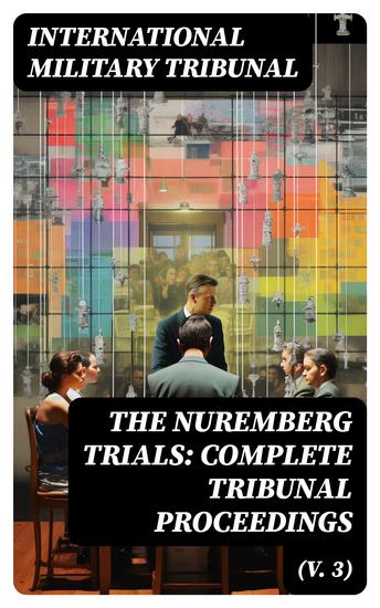 The Nuremberg Trials: Complete Tribunal Proceedings (V 3) - Trial Proceedings From 1 December 1945 to14 December 1945 - cover