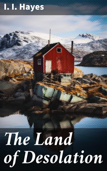 The Land of Desolation - Being a Personal Narrative of Observation and Adventure in Greenland - cover