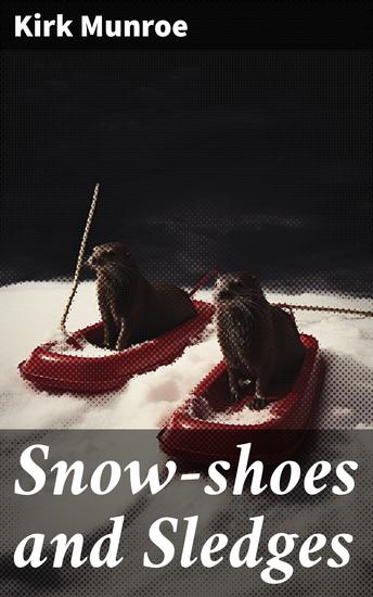 Snow-shoes and Sledges - A Sequel to "The Fur-Seal's Tooth" - cover