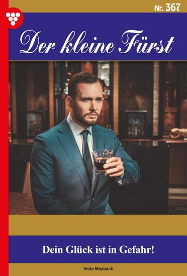 Dein Glück ist in Gefahr! - Der kleine Fürst 367 – Adelsroman - cover