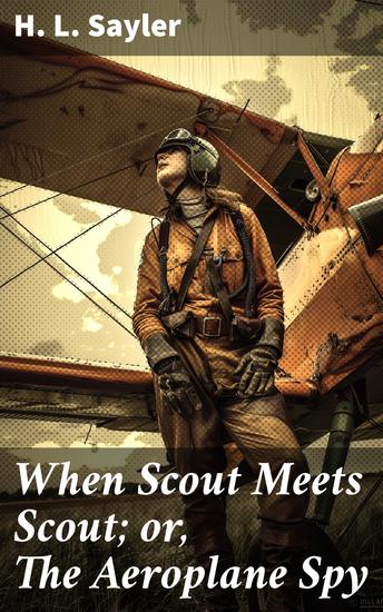 When Scout Meets Scout; or The Aeroplane Spy - Aerial Espionage and Thrilling Adventures in World War I - cover