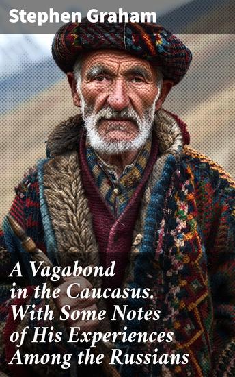 A Vagabond in the Caucasus With Some Notes of His Experiences Among the Russians - An Immersive Journey Through the Enigmatic Caucasus - cover