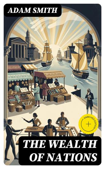 The Wealth of Nations - Enriched edition An Inquiry into the Nature and Causes (Economic Theory Classic) - cover