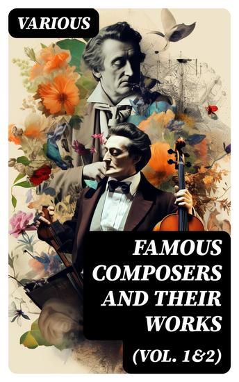 Famous Composers and Their Works (Vol 1&2) - Biographies and Music of Mozart Beethoven Bach Schumann Strauss Verdi Rossini Haydn Franz… - cover