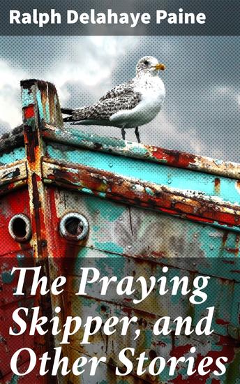 The Praying Skipper and Other Stories - Tales of the Sea: Adventure and Reflection in Nautical Fiction - cover