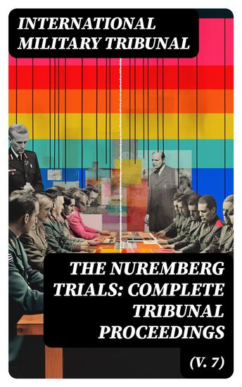 The Nuremberg Trials: Complete Tribunal Proceedings (V 7) - Trial Proceedings From 5 February 1946 to19 February 1946 - cover